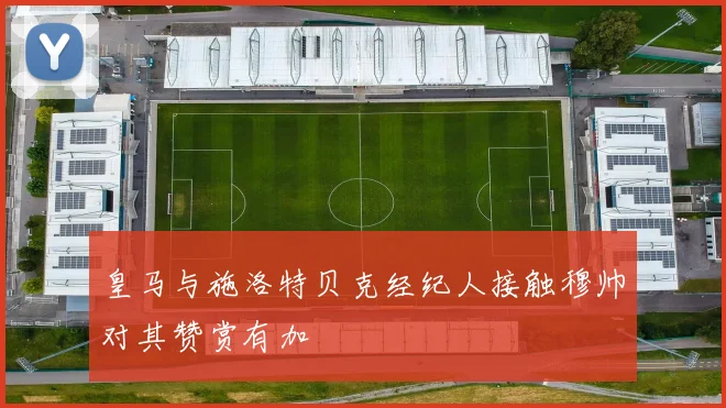皇马与施洛特贝克经纪人接触穆帅对其赞赏有加